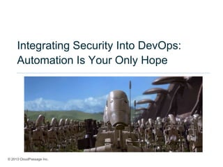 © 2013 CloudPassage Inc.
Integrating Security Into DevOps:
Automation Is Your Only Hope
 