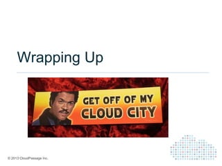 © 2013 CloudPassage Inc.
Wrapping Up
 