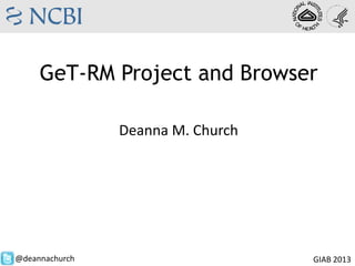 GeT-RM Project and Browser
Deanna M. Church
@deannachurch GIAB 2013
 