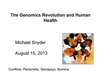 The Genomics Revolution and Human
Health
Michael Snyder
August 15, 2013
Conflicts: Personalis, Genapsys, Illumina
 