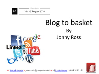 w: JonnyRoss.com e:jonny.ross@jonnyross.com tw: @jrconsultancy t: 0113 320 21 21
Blog to basket
By
Jonny Ross
 