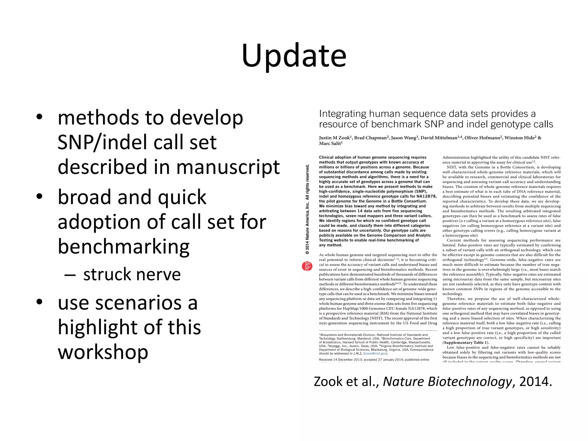 Update
Zook et al., Nature Biotechnology, 2014.
• methods to develop
SNP/indel call set
described in manuscript
• broad and quick
adoption of call set for
benchmarking
– struck nerve
• use scenarios a
highlight of this
workshop
 