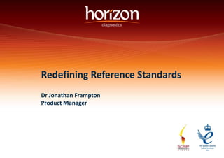 Redefining Reference Standards 
Dr Jonathan Frampton 
Product Manager 
 