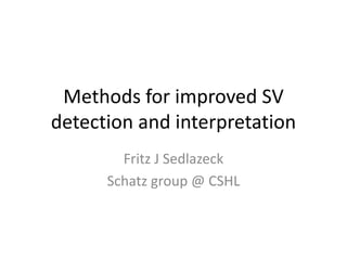 Methods for improved SV
detection and interpretation
Fritz J Sedlazeck
Schatz group @ CSHL
 