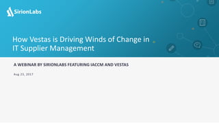 © 2012-17 SirionLabs Pte. Ltd. The contents of this presentation are proprietary and confidential.
A WEBINAR BY SIRIONLABS FEATURING IACCM AND VESTAS
Aug 23, 2017
How Vestas is Driving Winds of Change
in IT Supplier Management
 