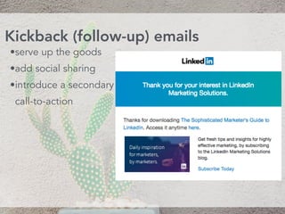 •serve up the goods
•add social sharing
•introduce a secondary
call-to-action
Kickback (follow-up) emails
 