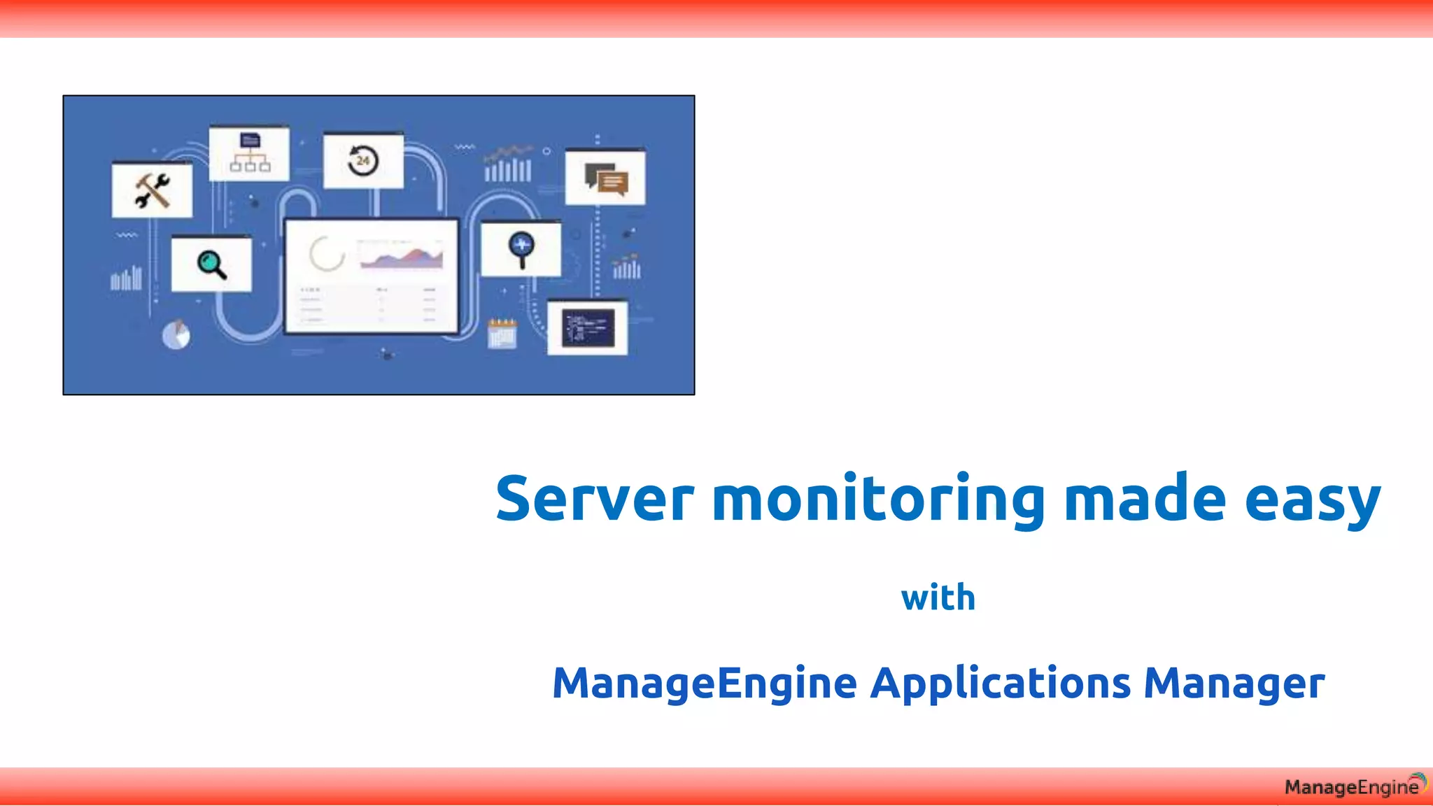Server monitoring made easy
with
ManageEngine Applications Manager
 