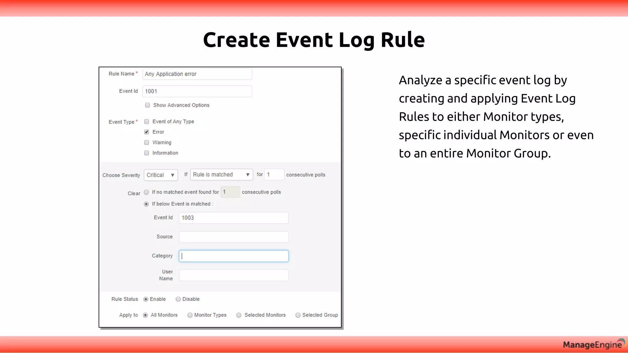 Create Event Log Rule
Analyze a specific event log by
creating and applying Event Log
Rules to either Monitor types,
specific individual Monitors or even
to an entire Monitor Group.
 