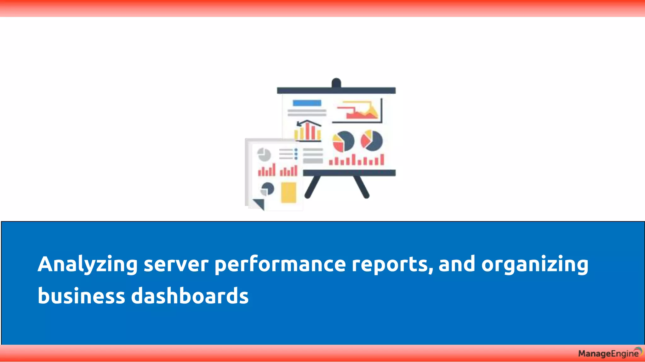 Discovery & mapping
Analyzing server performance reports, and organizing
business dashboards
 