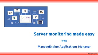 Server monitoring made easy
with
ManageEngine Applications Manager
 