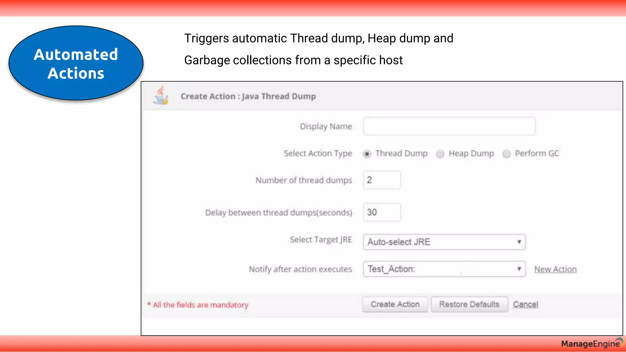 Triggers automatic Thread dump, Heap dump and
Garbage collections from a specific hostAutomated
Actions
 