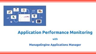 Application Performance Monitoring
with
ManageEngine Applications Manager
 