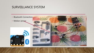 SURVEILLANCE SYSTEM
• Bluetooth Connection
• Motion sensor
 