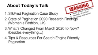 About Today’s Talk
1. SilkFred Pagination Case Study
2. State of Pagination 2020 Research Findings
(Women’s Fashion, UK)
3...