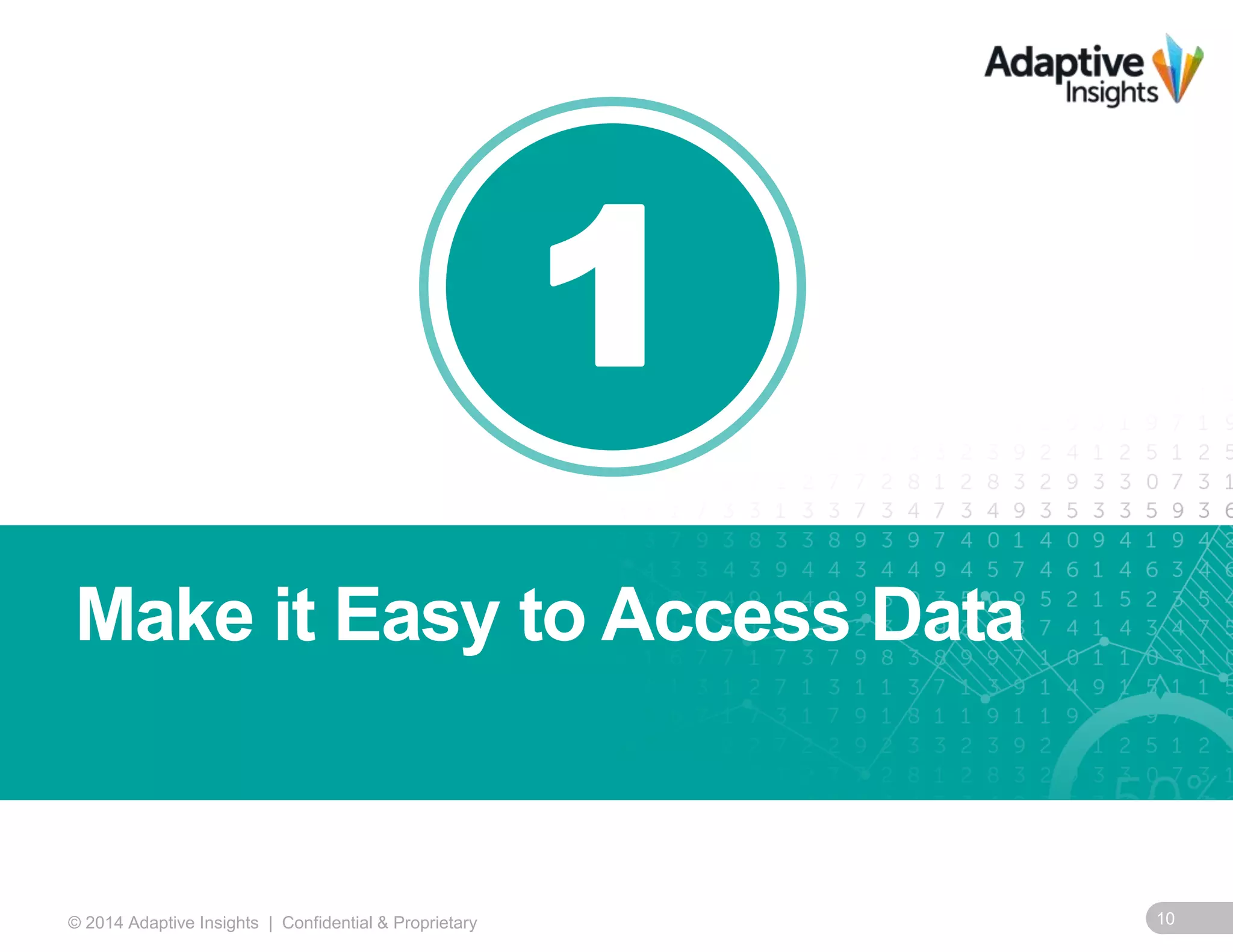 1 
Make it Easy to Access Data 
© 2014 Adaptive Insights | Confidential & Proprietary 10 
 