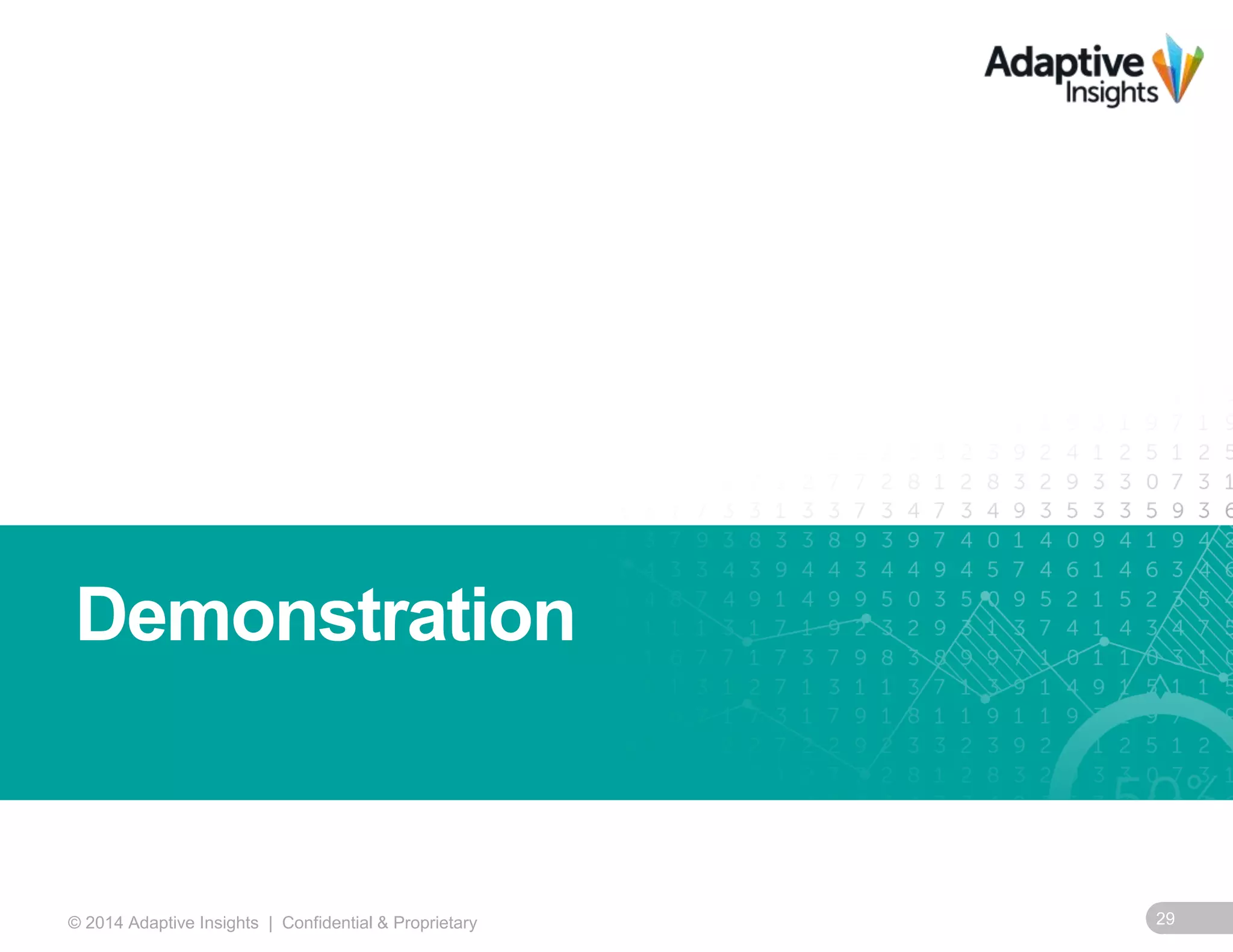 Demonstration 
© 2014 Adaptive Insights | Confidential & Proprietary 29 
 