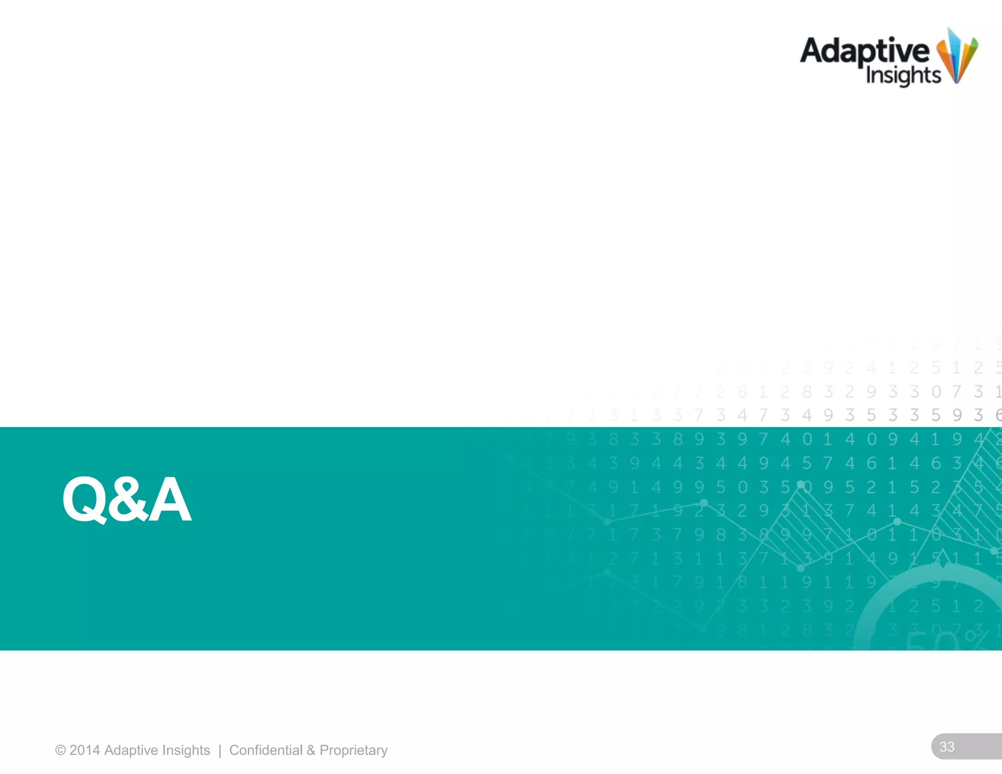 Q&A 
© 2014 Adaptive Insights | Confidential & Proprietary 33 
 