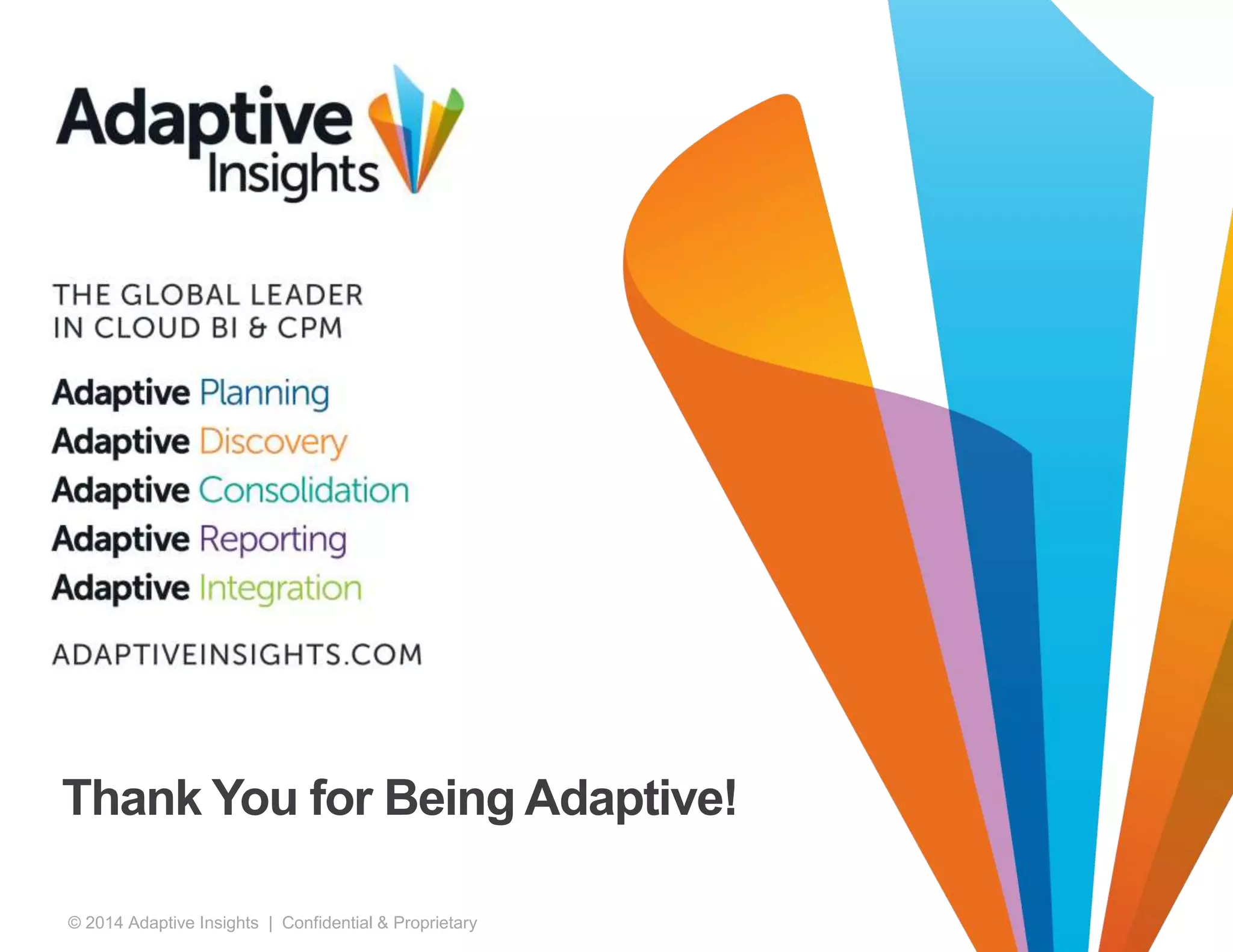 Thank You for Being Adaptive! 
© 2014 Adaptive Insights | Confidential & Proprietary 35 
