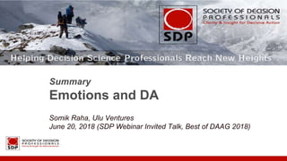 Summary
Emotions and DA
Somik Raha, Ulu Ventures
June 20, 2018 (SDP Webinar Invited Talk, Best of DAAG 2018)
 
