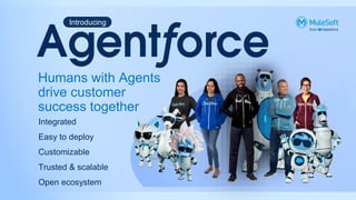 Humans with Agents
drive customer
success together
Integrated
Easy to deploy
Customizable
Trusted & scalable
Open ecosystem
Introducing
 