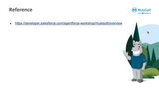● https://developer.salesforce.com/agentforce-workshop/mulesoft/overview
Reference
 