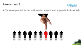 Take a stand !
●Nominate yourself for the next meetup speaker and suggest a topic as well.
 