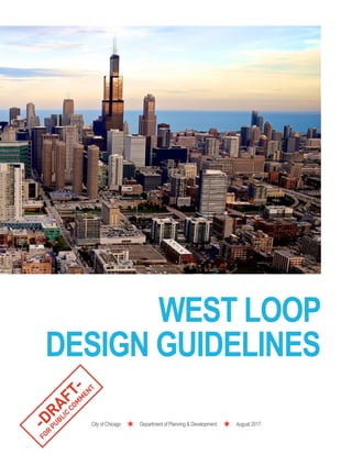 WEST LOOP
DESIGN GUIDELINES
-DRAFT-
FOR
PUBLIC
COM
M
ENT
City of Chicago Department of Planning & Development August 2017
 