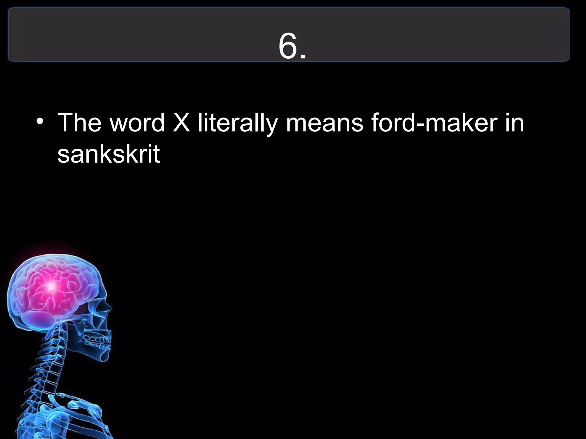 6.
• The word X literally means ford-maker in
sankskrit
 