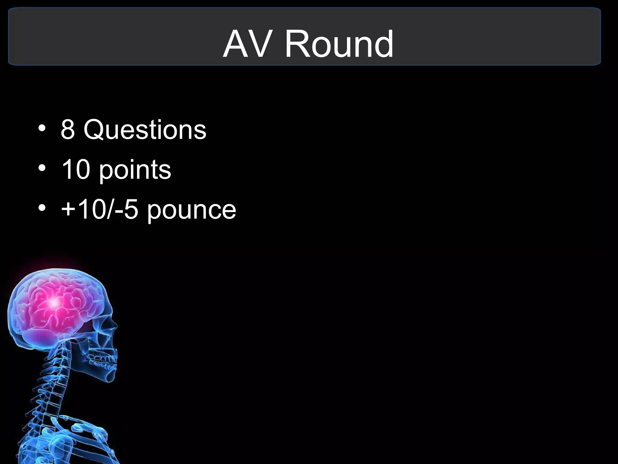 AV Round
• 8 Questions
• 10 points
• +10/-5 pounce
 