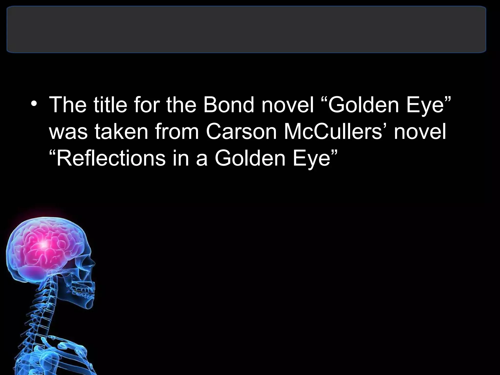 • The title for the Bond novel “Golden Eye”
was taken from Carson McCullers’ novel
“Reflections in a Golden Eye”
 