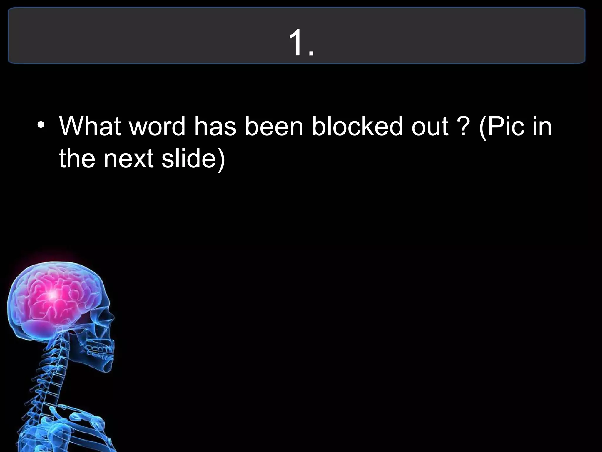 1.
• What word has been blocked out ? (Pic in
the next slide)
 