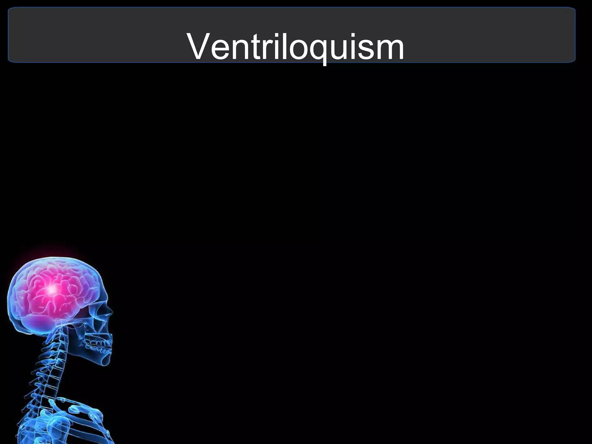 Ventriloquism
 