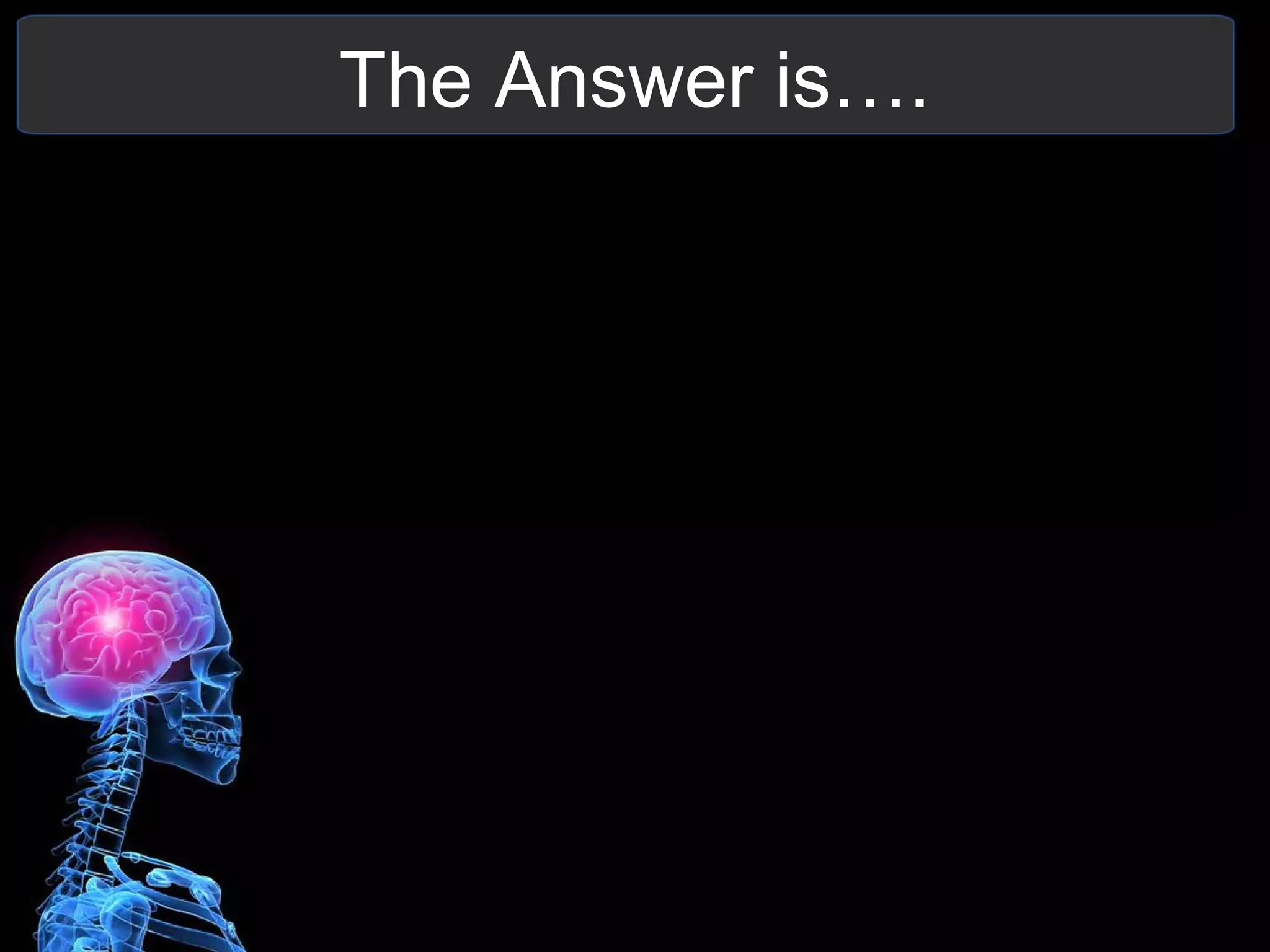 The Answer is….
 