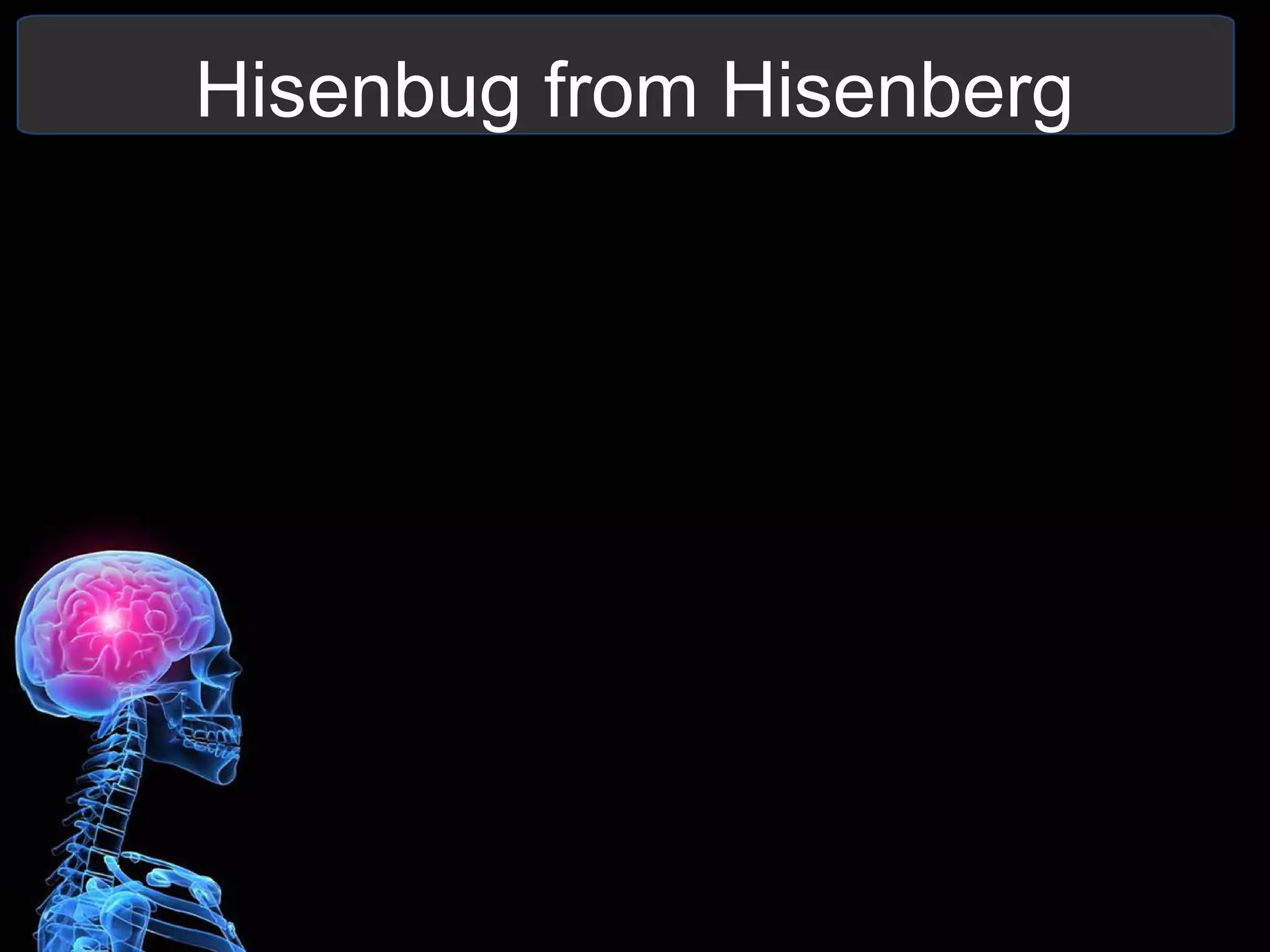 Hisenbug from Hisenberg
 