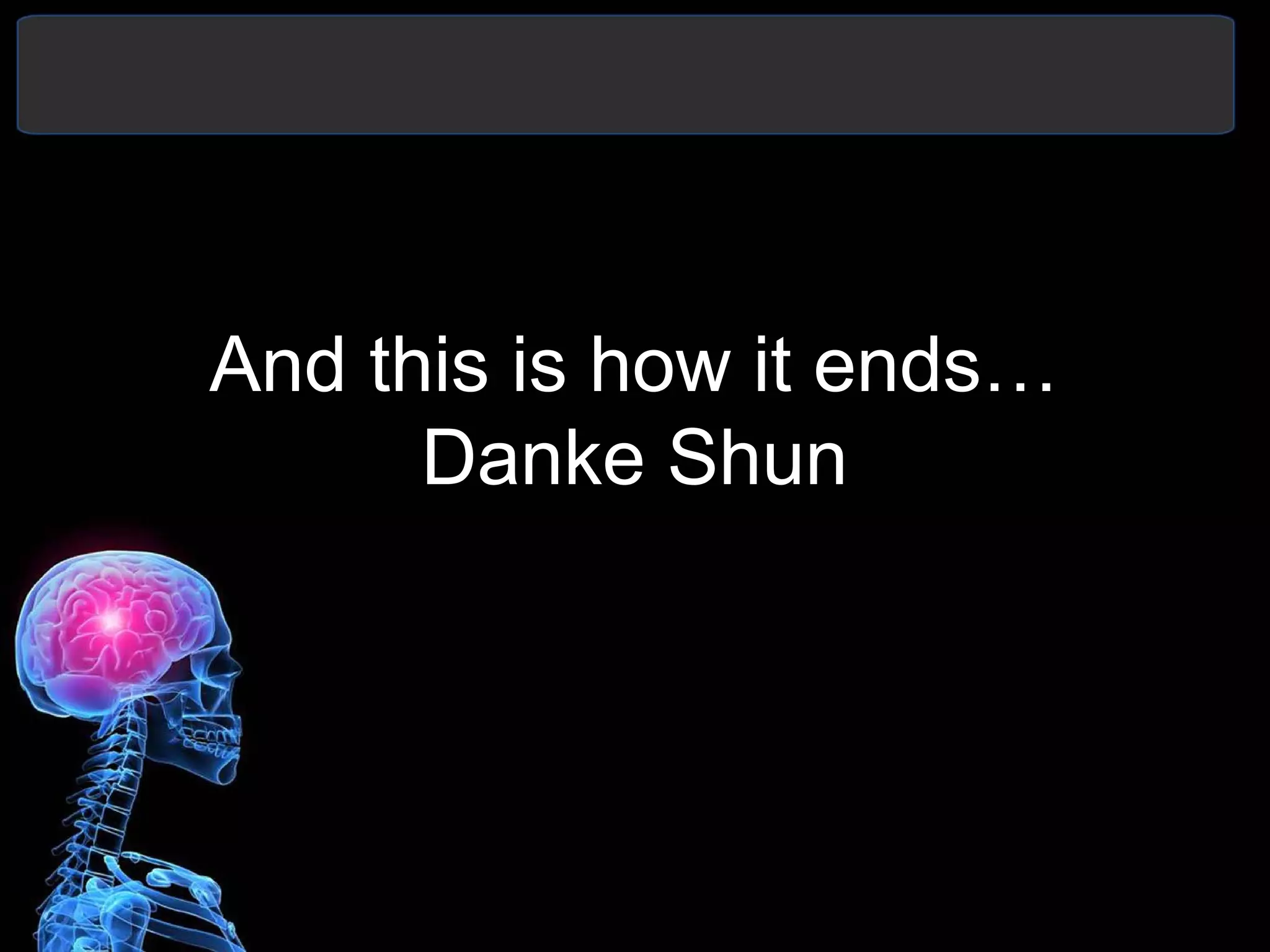 And this is how it ends…
Danke Shun
 