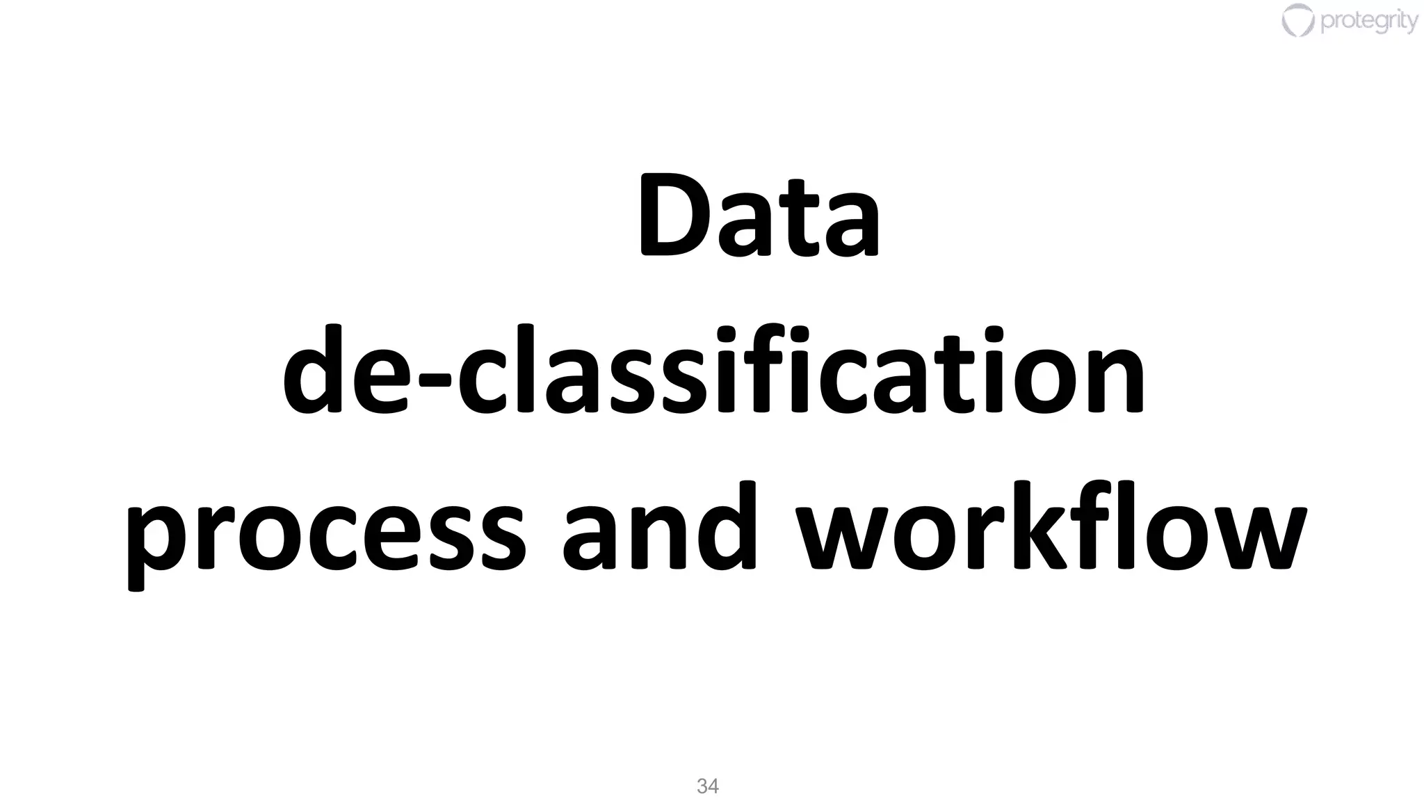 34
Data
de-classification
process and workflow
 