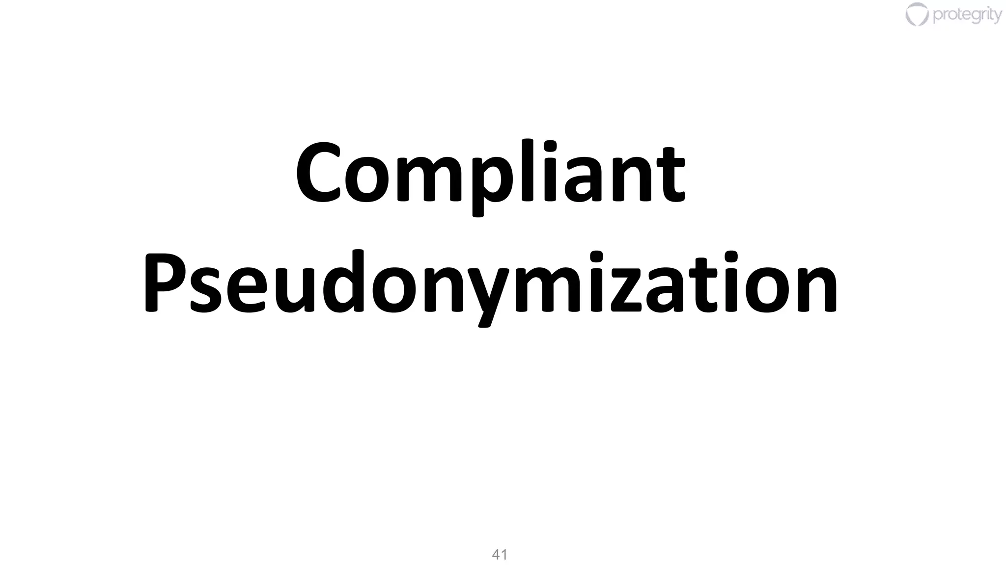 41
Compliant
Pseudonymization
 