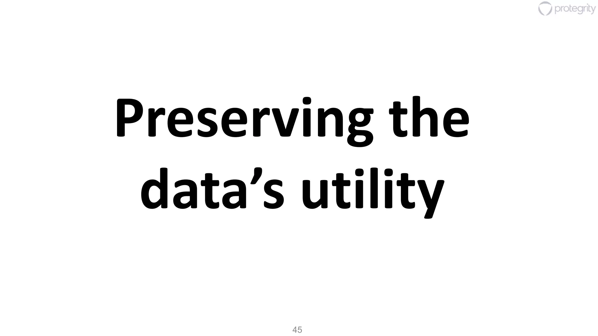 45
Preserving the
data’s utility
 