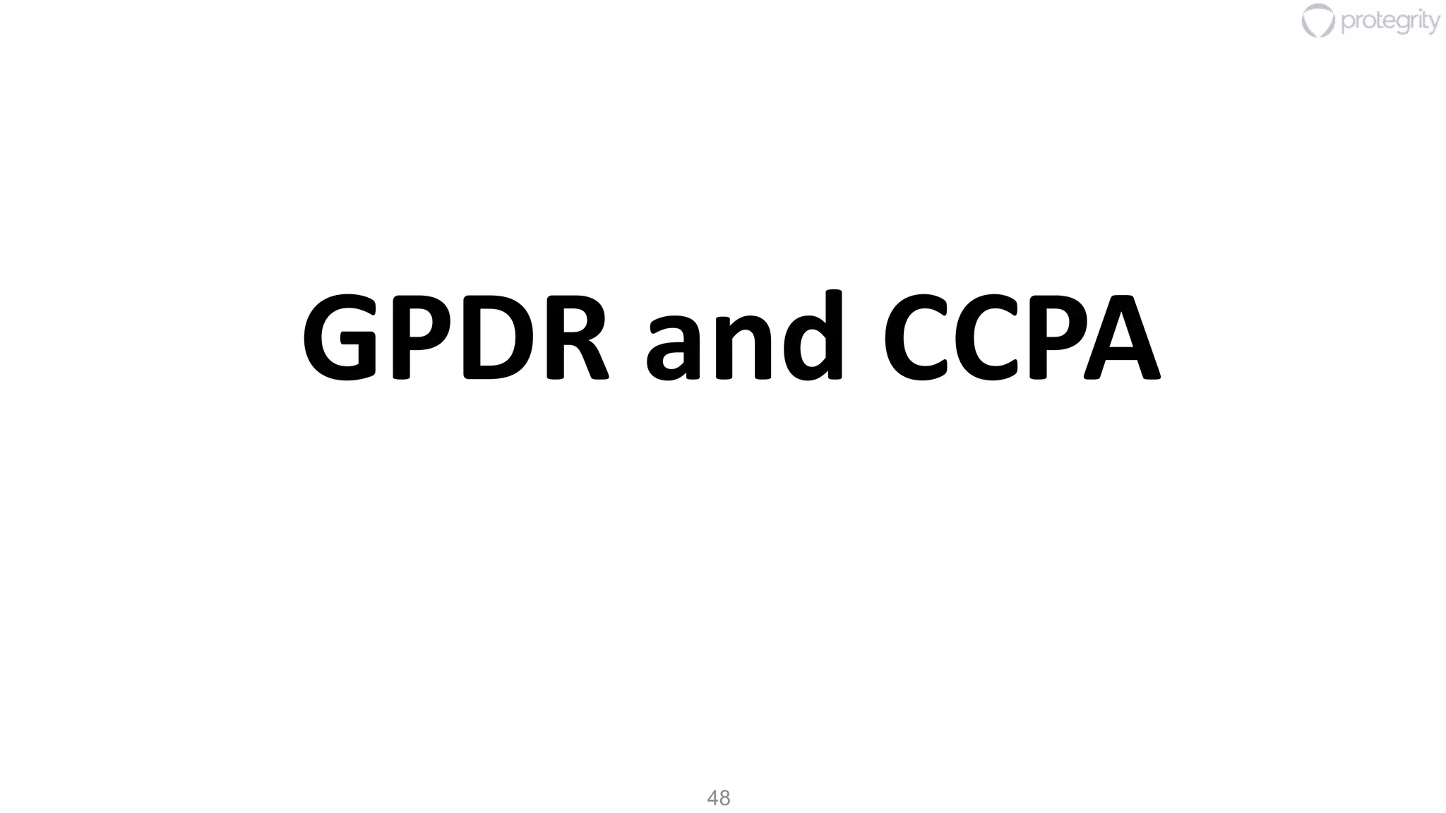 48
GPDR and CCPA
 