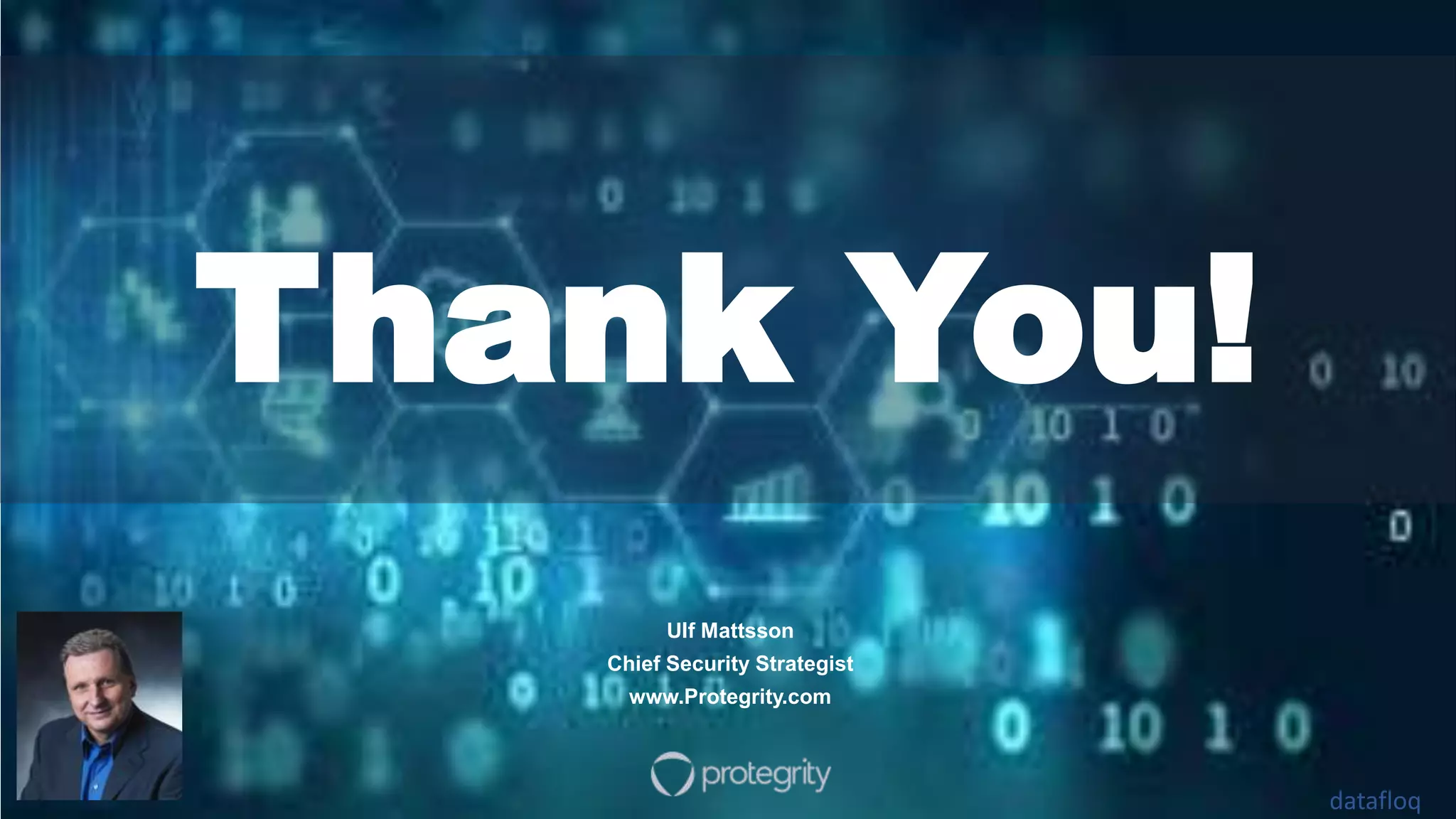 60 datafloq
Thank You!
Ulf Mattsson
Chief Security Strategist
www.Protegrity.com
 