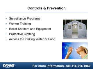 For more information, call 416.216.1067
Controls & Prevention
• Surveillance Programs
• Worker Training
• Relief Shelters and Equipment
• Protective Clothing
• Access to Drinking Water or Food
 