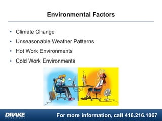 For more information, call 416.216.1067
Environmental Factors
• Climate Change
• Unseasonable Weather Patterns
• Hot Work Environments
• Cold Work Environments
 