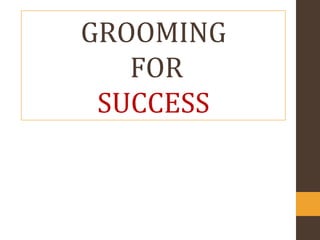 GROOMING
FOR
SUCCESS
 