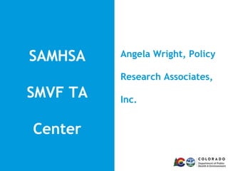 Angela Wright, Policy
Research Associates,
Inc.
SAMHSA
SMVF TA
Center
 