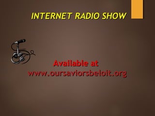 Available atAvailable at
www.oursaviorsbeloit.orgwww.oursaviorsbeloit.org
INTERNET RADIO SHOWINTERNET RADIO SHOW
 
