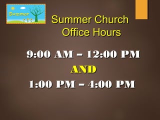 Summer ChurchSummer Church
Office HoursOffice Hours
9:00 AM – 12:00 PM9:00 AM – 12:00 PM
ANDAND
1:00 PM – 4:00 PM1:00 PM – 4:00 PM
 