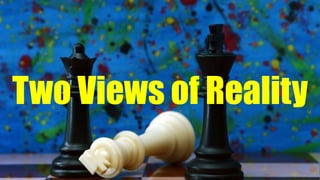 Two Views of Reality
 