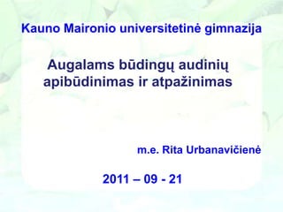 Kauno Maironio universitetinė gimnazija

Augalams būdingų audinių
apibūdinimas ir atpaţinimas

m.e. Rita Urbanavičienė

2011 – 09 - 21

 