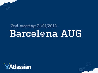 Barcel na AUG
2nd meeting 21/01/2013
 