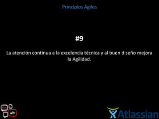 Principios Ágiles




                                #9
La atención continua a la excelencia técnica y al buen diseño mejora
                             la Agilidad.
 